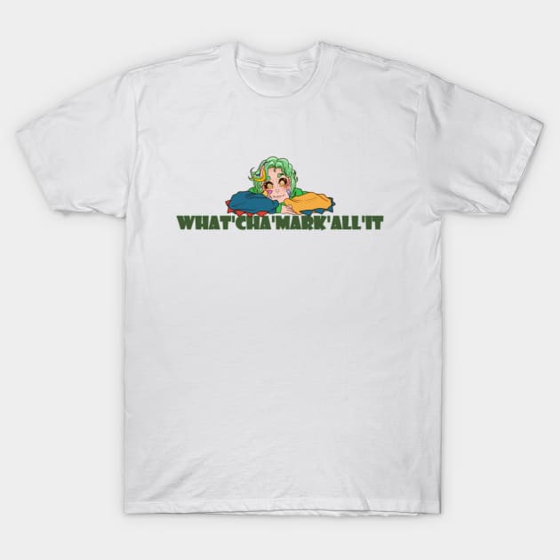 What'Cha'Mark'All'It T-Shirt by Whatchamarkallit